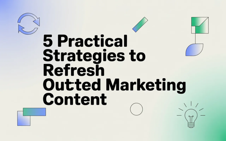 5 Practical Strategies to Refresh Outdated Marketing Content