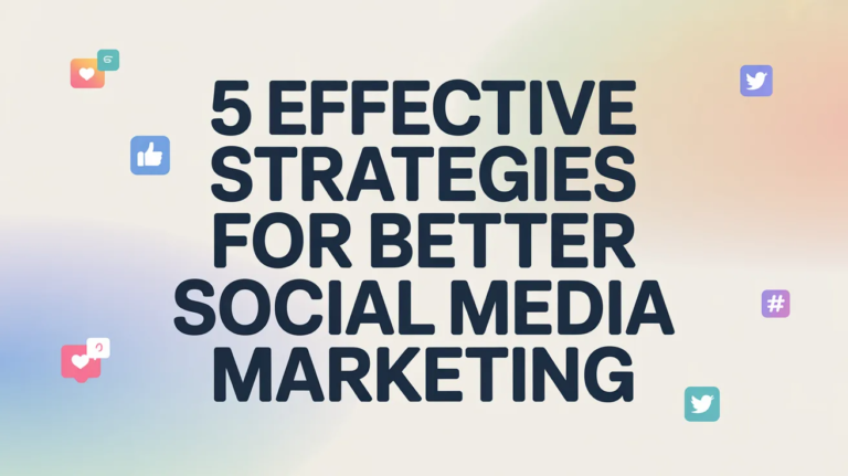 5 Effective Strategies for Better Social Media Marketing